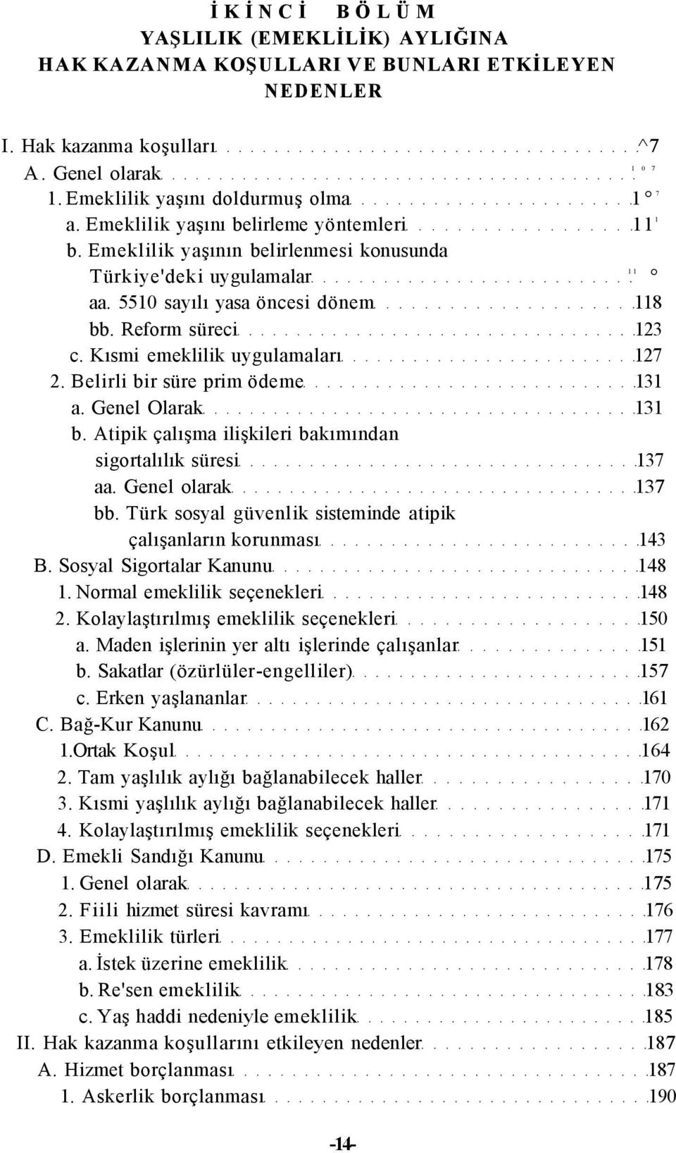 Kısmi emeklilik uygulamaları 127 2. Belirli bir süre prim ödeme 131 a. Genel Olarak 131 b. Atipik çalışma ilişkileri bakımından sigortalılık süresi 137 aa. Genel olarak 137 bb.