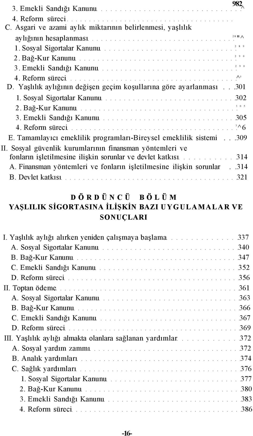 Emekli Sandığı Kanunu 305 3 4. Reform süreci ^6 E. Tamamlayıcı emeklilik programları-bireysel emeklilik sistemi...309 II.