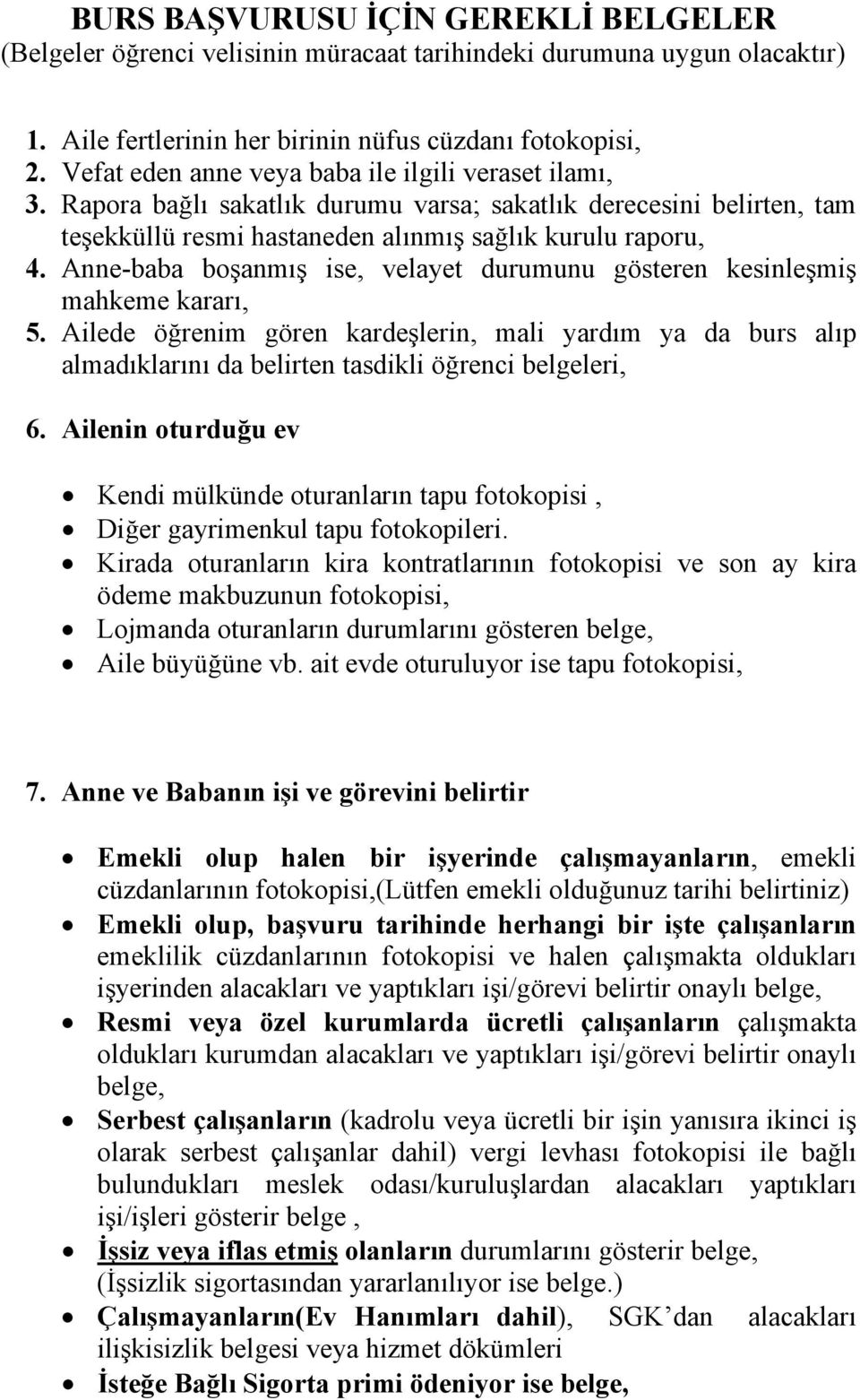 Anne-baba boşanmış ise, velayet durumunu gösteren kesinleşmiş mahkeme kararı, 5. Ailede öğrenim gören kardeşlerin, mali yardım ya da burs alıp almadıklarını da belirten tasdikli öğrenci belgeleri, 6.