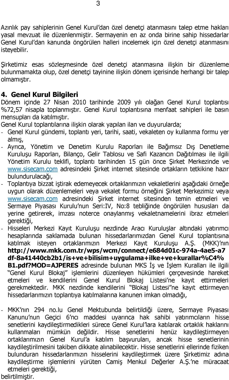 Şirketimiz esas sözleşmesinde özel denetçi atanmasına ilişkin bir düzenleme bulunmamakta olup, özel denetçi tayinine ilişkin dönem içerisinde herhangi bir talep olmamıştır. 4.