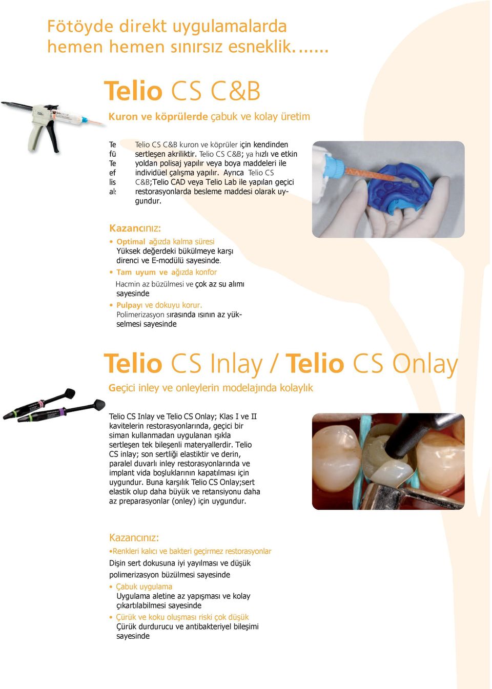 Telio CS C&B; ya hızlı ve etkin yoldan polisaj yapılır veya boya maddeleri ile individüel çalışma yapılır.
