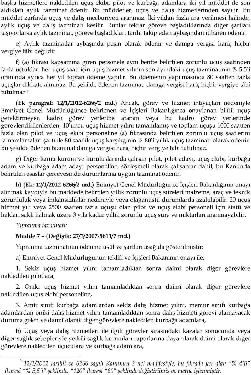 Bunlar tekrar göreve başladıklarında diğer şartları taşıyorlarsa aylık tazminat, göreve başladıkları tarihi takip eden aybaşından itibaren ödenir.