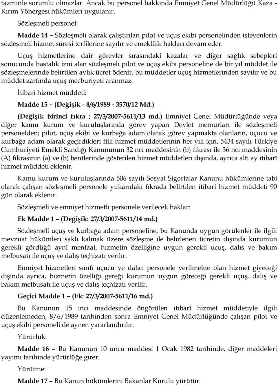 Uçuş hizmetlerine dair görevler sırasındaki kazalar ve diğer sağlık sebepleri sonucunda hastalık izni alan sözleşmeli pilot ve uçuş ekibi personeline de bir yıl müddet ile sözleşmelerinde belirtilen