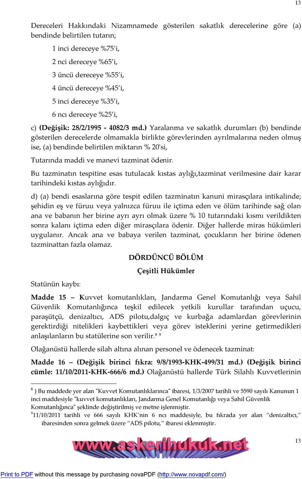 ) Yaralanma ve sakatlık durumları (b) bendinde gösterilen derecelerde olmamakla birlikte görevlerinden ayrılmalarına neden olmuş ise, (a) bendinde belirtilen miktarın % 20'si, Tutarında maddi ve