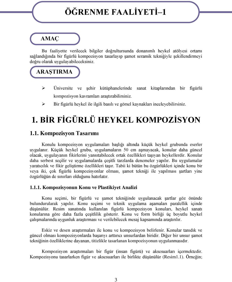 Bir figürlü heykel ile ilgili basılı ve görsel kaynakları inceleyebilirsiniz. 1. BİR FİGÜRLÜ HEYKEL KOMPOZİSYON 1.1. Kompozisyon Tasarımı Konulu kompozisyon uygulamaları başlığı altında küçük heykel grubunda eserler uygulanır.