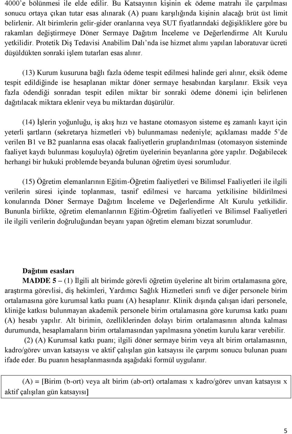 Protetik Diş Tedavisi Anabilim Dalı nda ise hizmet alımı yapılan laboratuvar ücreti düşüldükten sonraki işlem tutarları esas alınır.