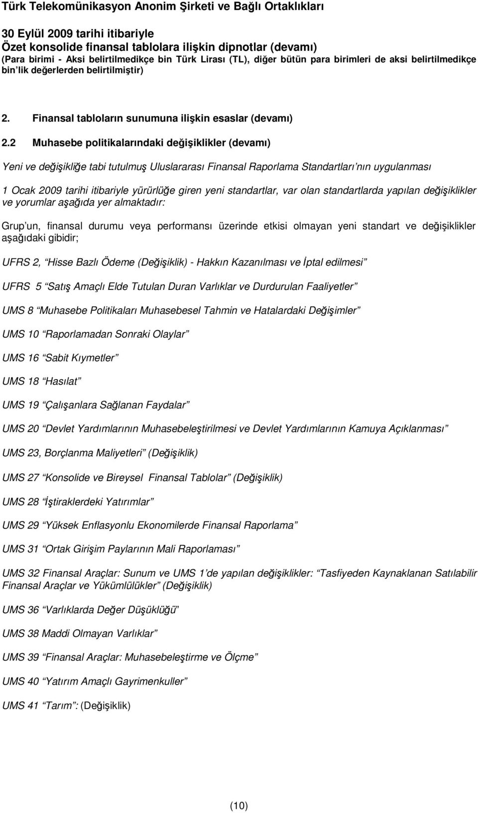 standartlar, var olan standartlarda yapılan değişiklikler ve yorumlar aşağıda yer almaktadır: Grup un, finansal durumu veya performansı üzerinde etkisi olmayan yeni standart ve değişiklikler