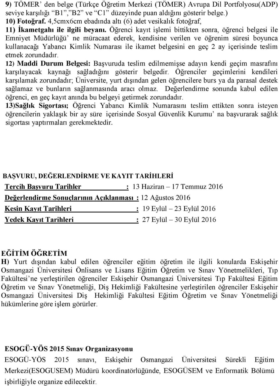 Öğrenci kayıt işlemi bittikten sonra, öğrenci belgesi ile Emniyet Müdürlüğü ne müracaat ederek, kendisine verilen ve öğrenim süresi boyunca kullanacağı Yabancı Kimlik Numarası ile ikamet belgesini en