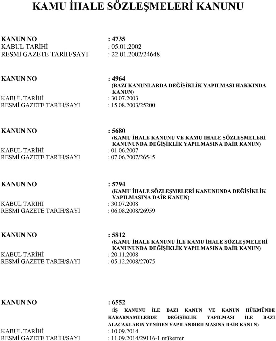 2007 RESMİ GAZETE TARİH/SAYI : 07.06.2007/26545 KANUN NO : 5794 (KAMU İHALE SÖZLEŞMELERİ KANUNUNDA DEĞİŞİKLİK YAPILMASINA DAİR KANUN) KABUL TARİHİ : 30.07.2008 