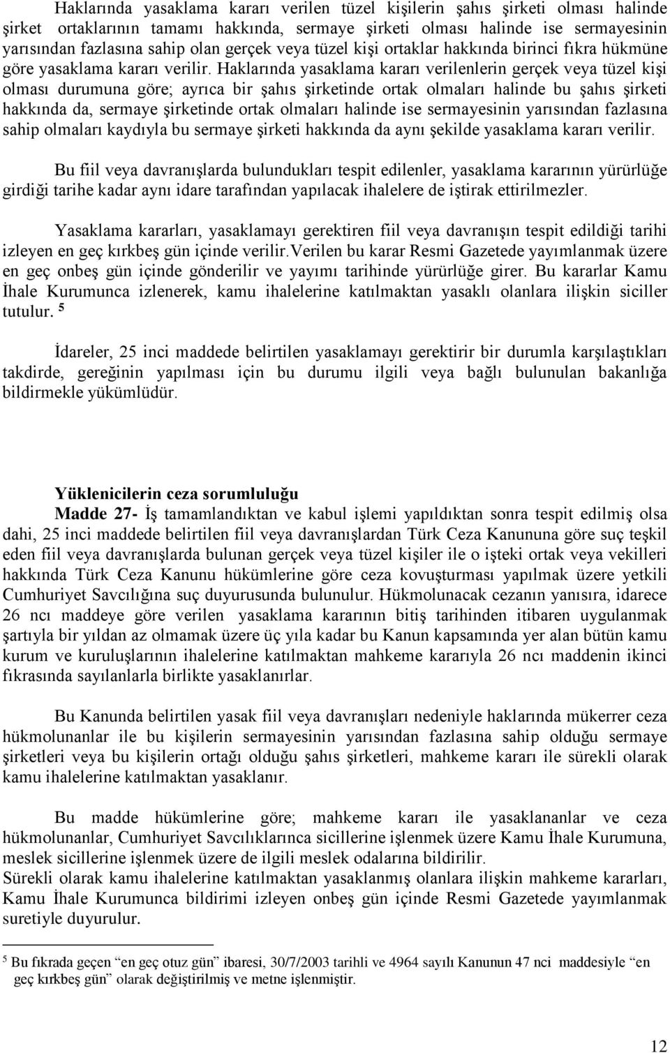 Haklarında yasaklama kararı verilenlerin gerçek veya tüzel kişi olması durumuna göre; ayrıca bir şahıs şirketinde ortak olmaları halinde bu şahıs şirketi hakkında da, sermaye şirketinde ortak