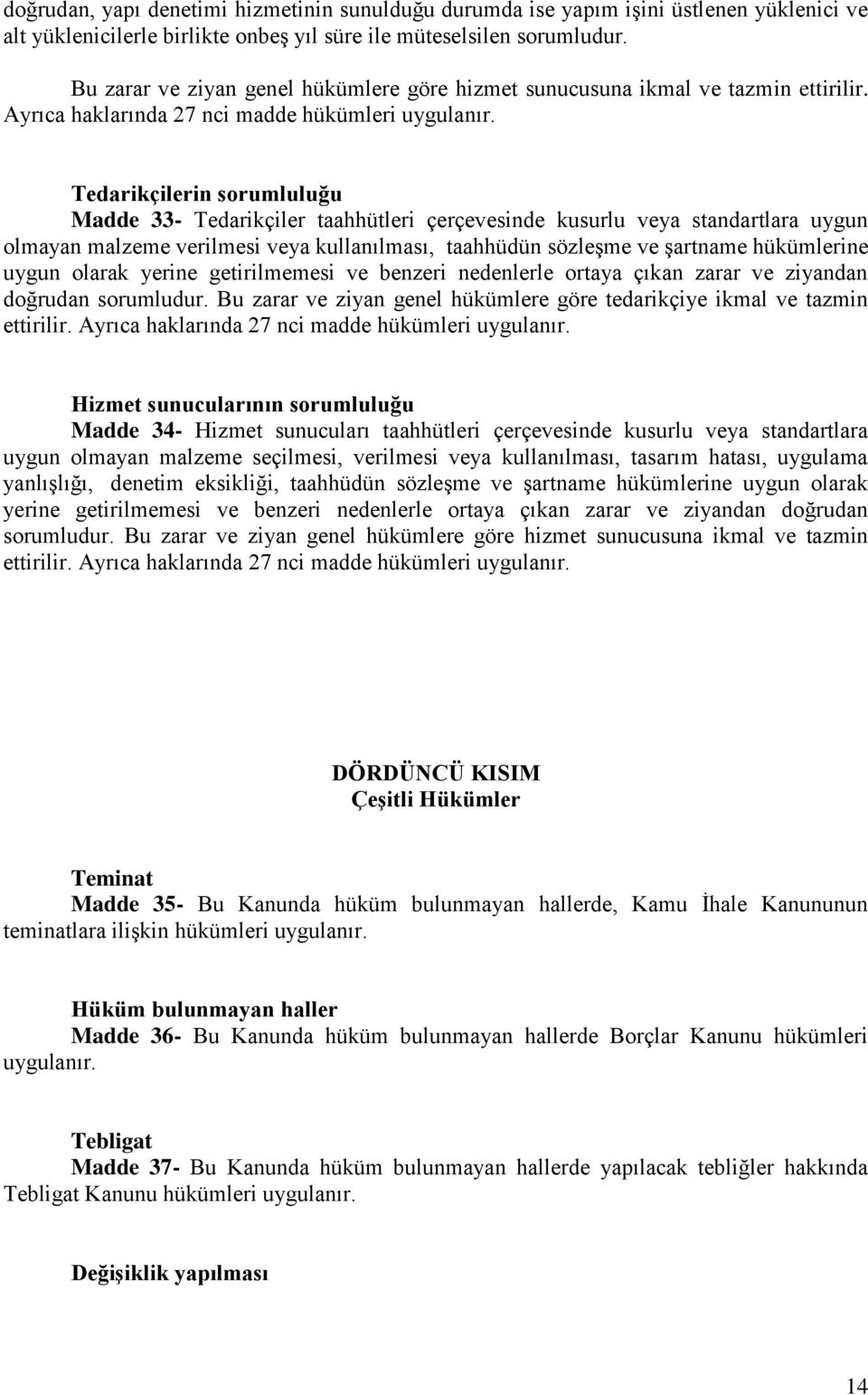 Tedarikçilerin sorumluluğu Madde 33- Tedarikçiler taahhütleri çerçevesinde kusurlu veya standartlara uygun olmayan malzeme verilmesi veya kullanılması, taahhüdün sözleşme ve şartname hükümlerine