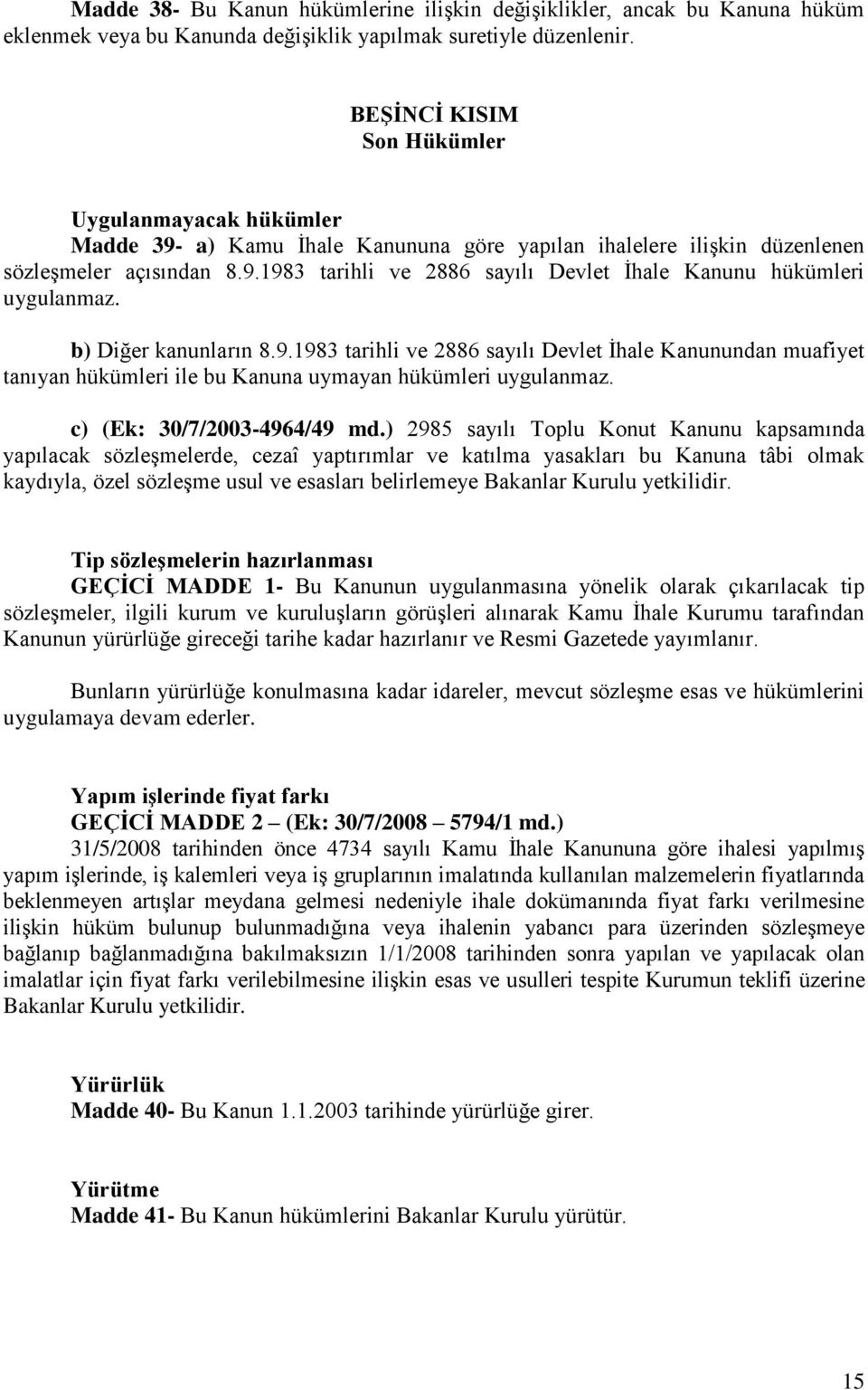 b) Diğer kanunların 8.9.1983 tarihli ve 2886 sayılı Devlet İhale Kanunundan muafiyet tanıyan hükümleri ile bu Kanuna uymayan hükümleri uygulanmaz. c) (Ek: 30/7/2003-4964/49 md.