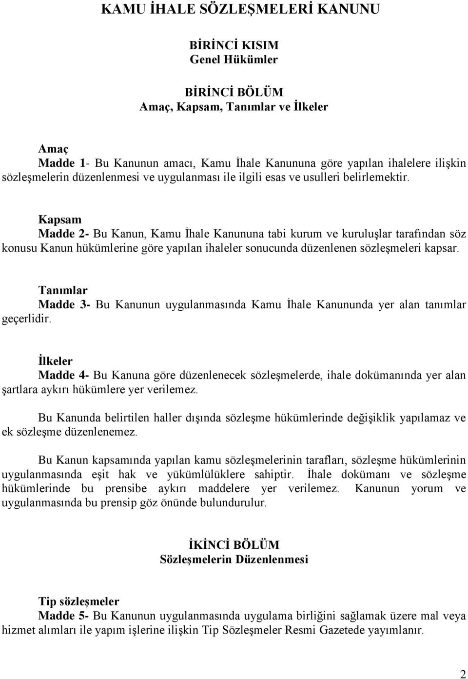 Kapsam Madde 2- Bu Kanun, Kamu İhale Kanununa tabi kurum ve kuruluşlar tarafından söz konusu Kanun hükümlerine göre yapılan ihaleler sonucunda düzenlenen sözleşmeleri kapsar.