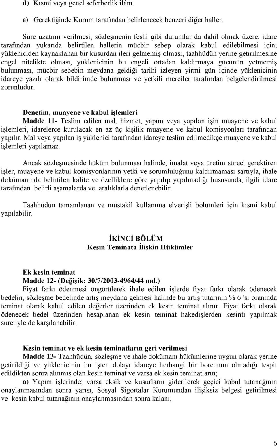 kusurdan ileri gelmemiş olması, taahhüdün yerine getirilmesine engel nitelikte olması, yüklenicinin bu engeli ortadan kaldırmaya gücünün yetmemiş bulunması, mücbir sebebin meydana geldiği tarihi