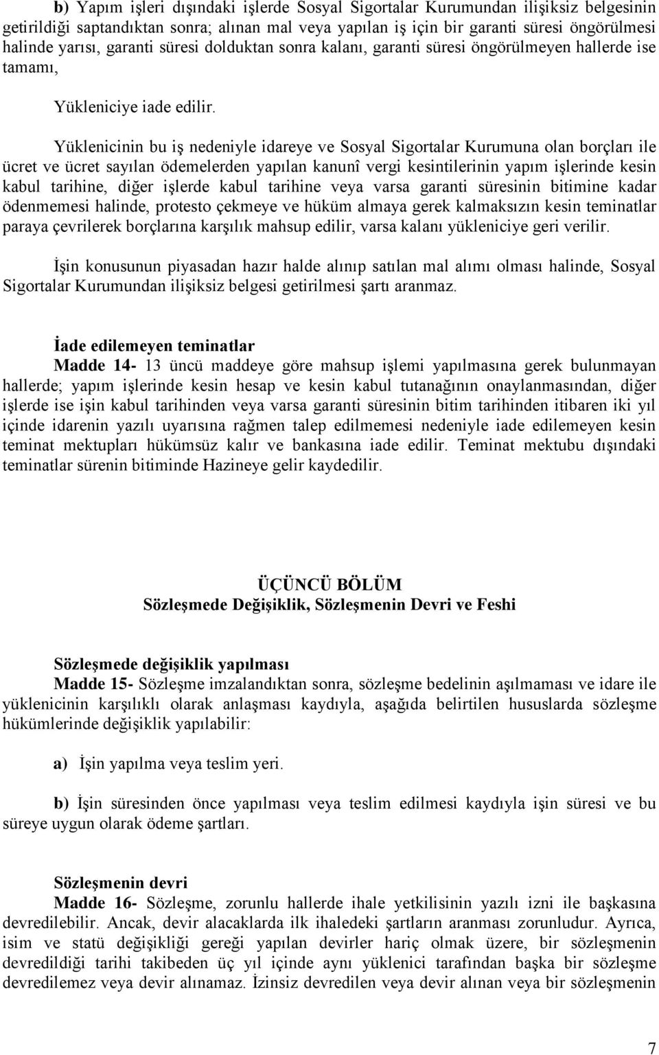 Yüklenicinin bu iş nedeniyle idareye ve Sosyal Sigortalar Kurumuna olan borçları ile ücret ve ücret sayılan ödemelerden yapılan kanunî vergi kesintilerinin yapım işlerinde kesin kabul tarihine, diğer