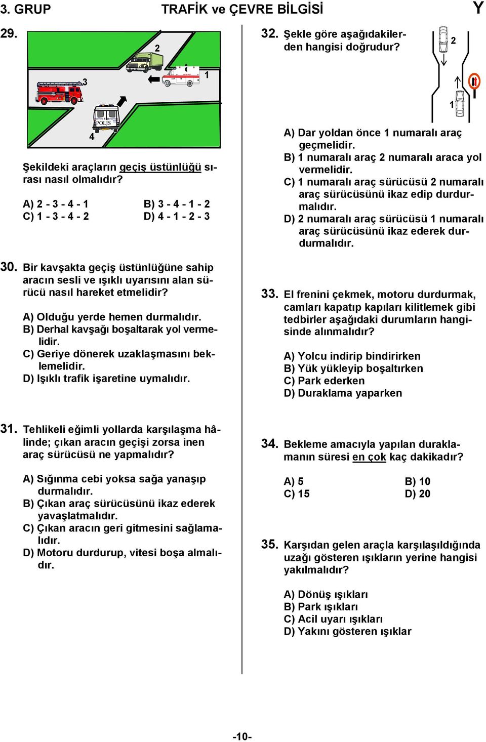 C) Geriye dönerek uzaklaşmasını beklemelidir. D) Işıklı trafik işaretine uymalıdır. A) Dar yoldan önce numaralı araç geçmelidir. B) numaralı araç numaralı araca yol vermelidir.