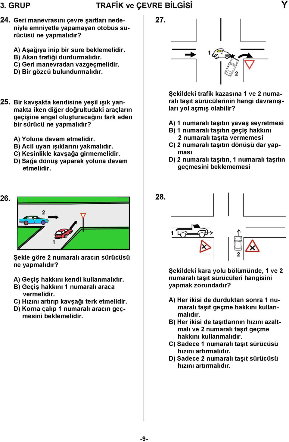 Bir kavşakta kendisine yeşil ışık yanmakta iken diğer doğrultudaki araçların geçişine engel oluşturacağını fark eden bir sürücü ne yapmalıdır? A) Yoluna devam etmelidir.