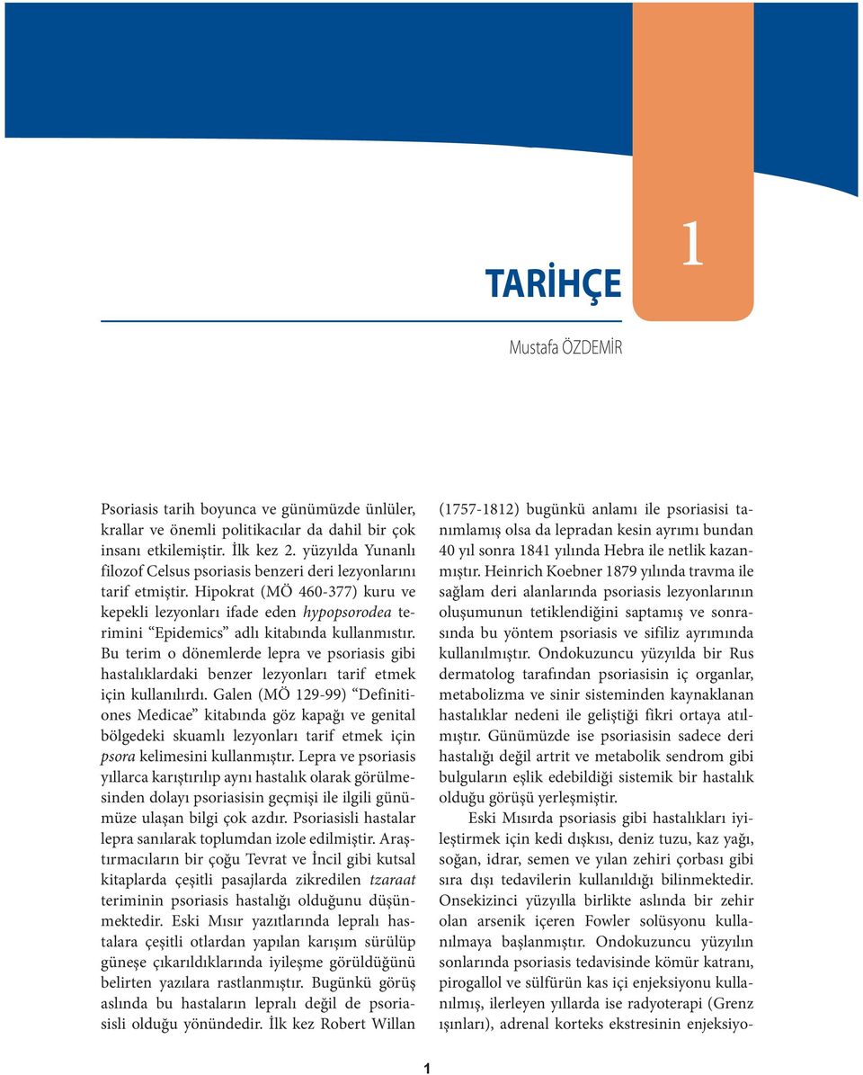 Hipokrat (MÖ 460-377) kuru ve kepekli lezyonları ifade eden hypopsorodea terimini Epidemics adlı kitabında kullanmıstır.