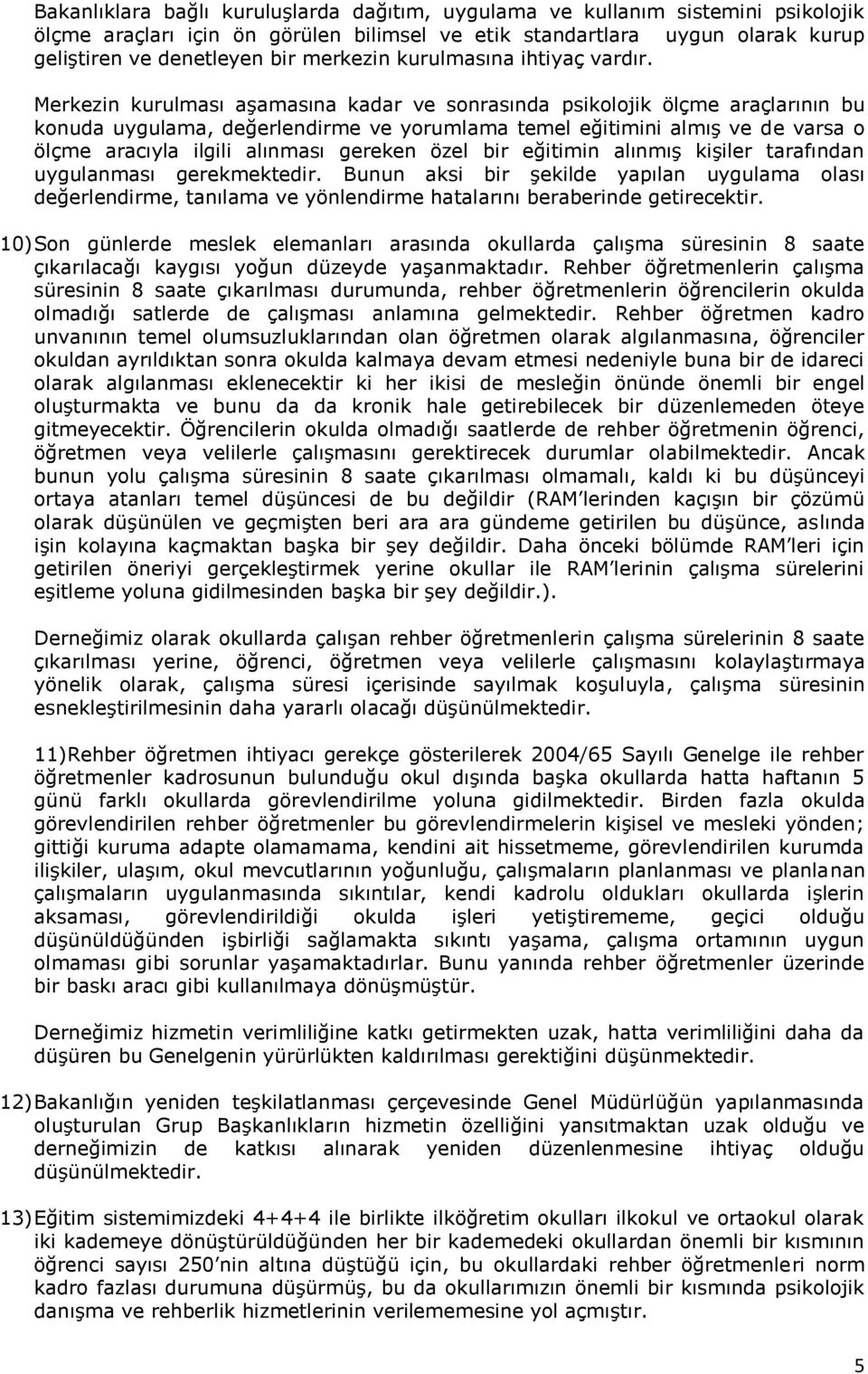 Merkezin kurulması aşamasına kadar ve sonrasında psikolojik ölçme araçlarının bu konuda uygulama, değerlendirme ve yorumlama temel eğitimini almış ve de varsa o ölçme aracıyla ilgili alınması gereken