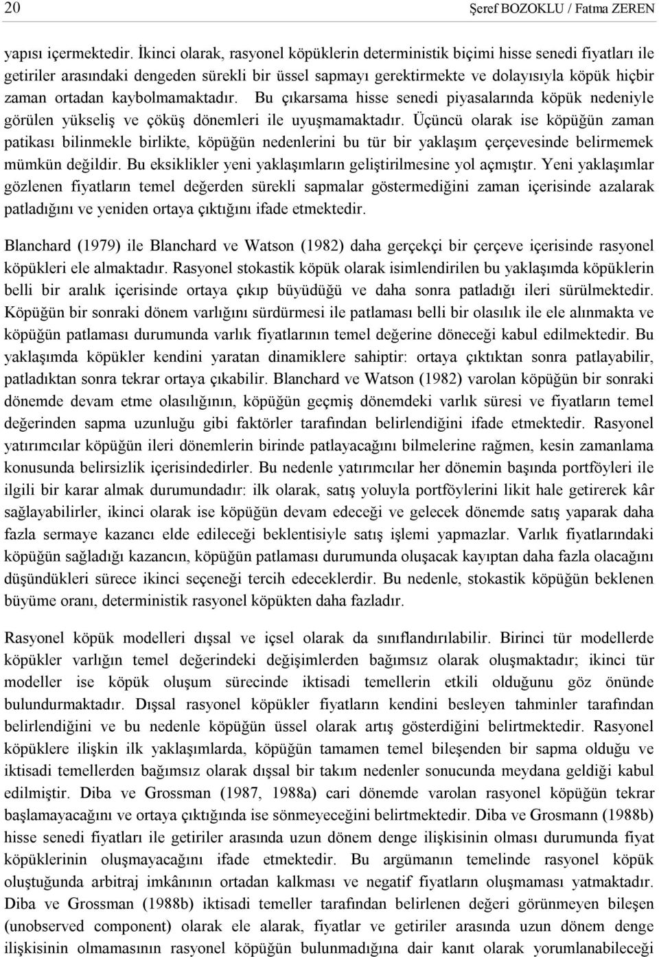 Bu çıkarsama hsse sened pyasalarında köpük nedenyle görülen yükselş ve çöküş dönemler le uyuşmamakadır.