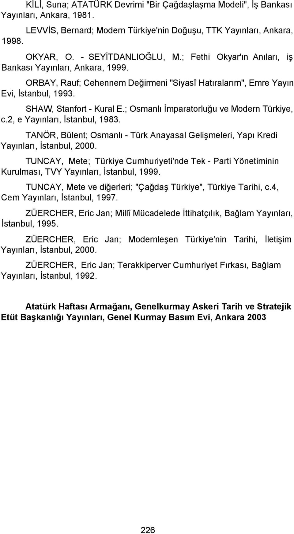; Osmanlı İmparatorluğu ve Modern Türkiye, c.2, e Yayınları, İstanbul, 1983. TANÖR, Bülent; Osmanlı - Türk Anayasal Gelişmeleri, Yapı Kredi Yayınları, İstanbul, 2000.