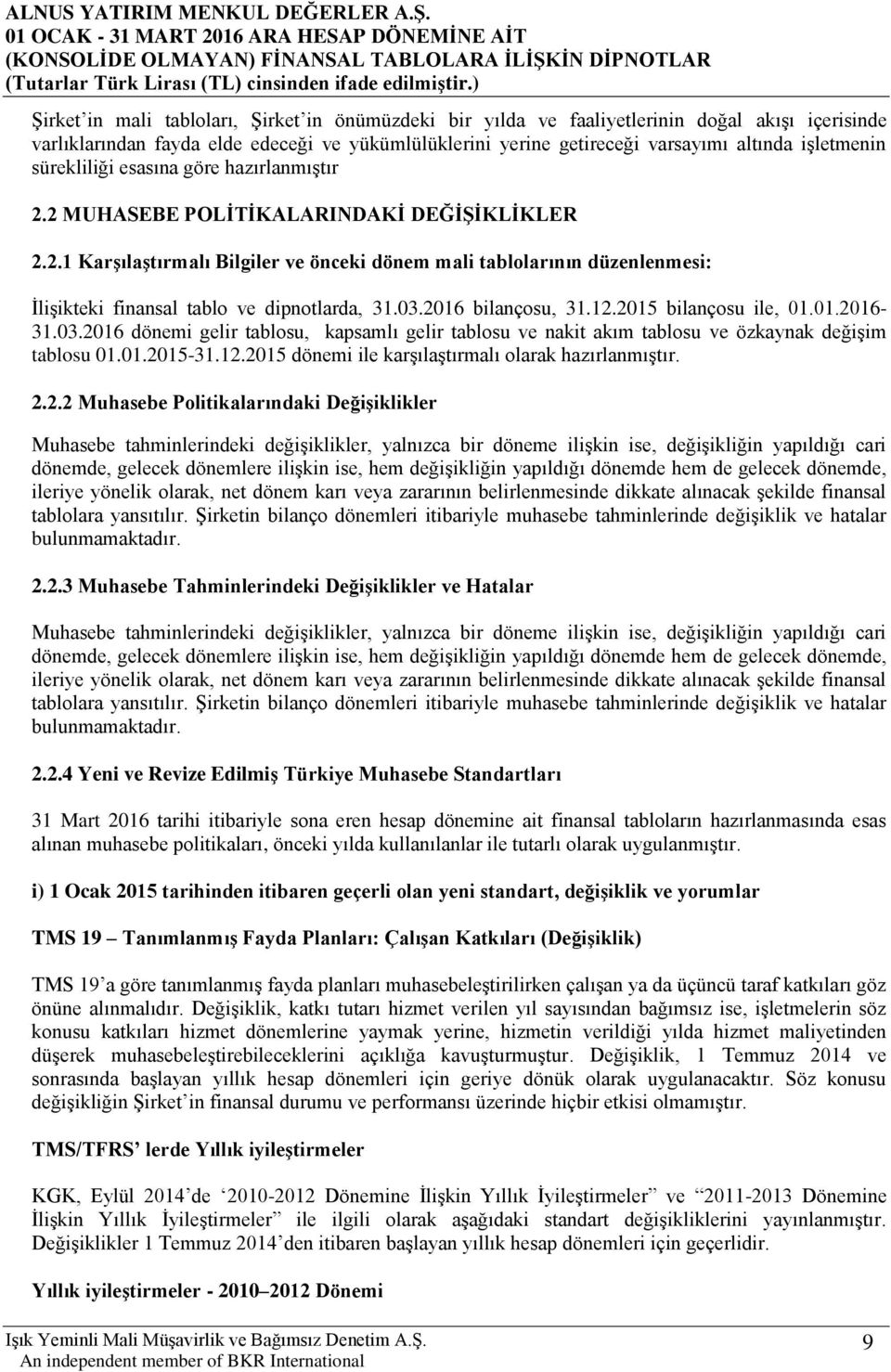 03.2016 bilançosu, 31.12.2015 bilançosu ile, 01.01.2016-31.03.2016 dönemi gelir tablosu, kapsamlı gelir tablosu ve nakit akım tablosu ve özkaynak değişim tablosu 01.01.2015-31.12.2015 dönemi ile karşılaştırmalı olarak hazırlanmıştır.