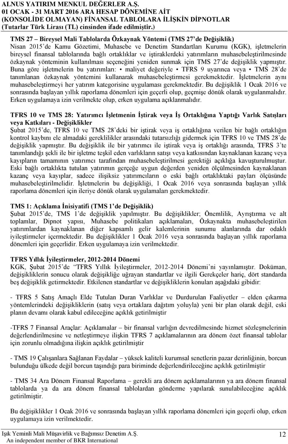 Buna göre işletmelerin bu yatırımları: maliyet değeriyle TFRS 9 uyarınca veya TMS 28 de tanımlanan özkaynak yöntemini kullanarak muhasebeleştirmesi gerekmektedir.