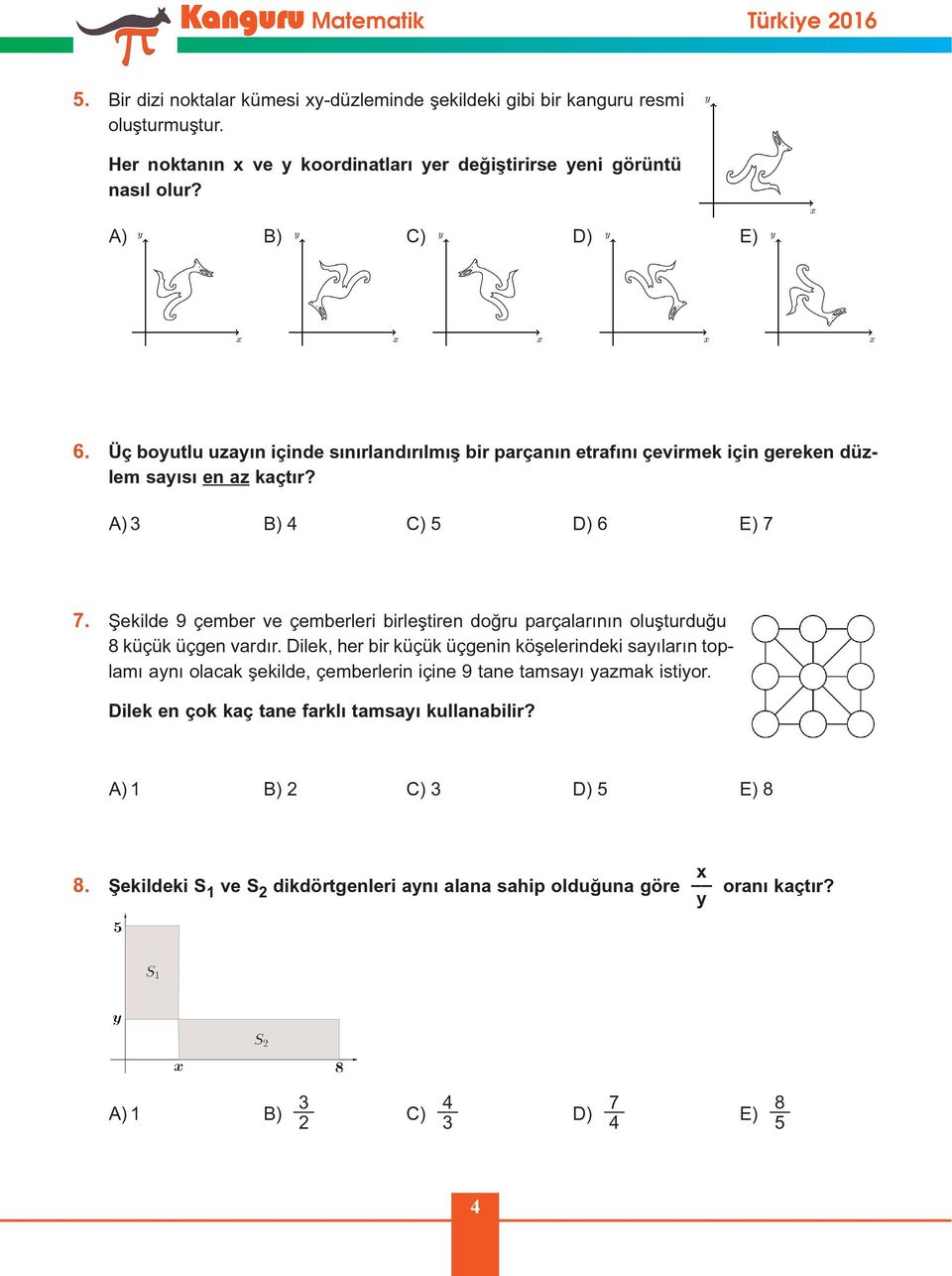 Þekilde 9 çember ve çemberleri birleþtiren doðru parçalarýnýn oluþturduðu 8 küçük üçgen vardýr.