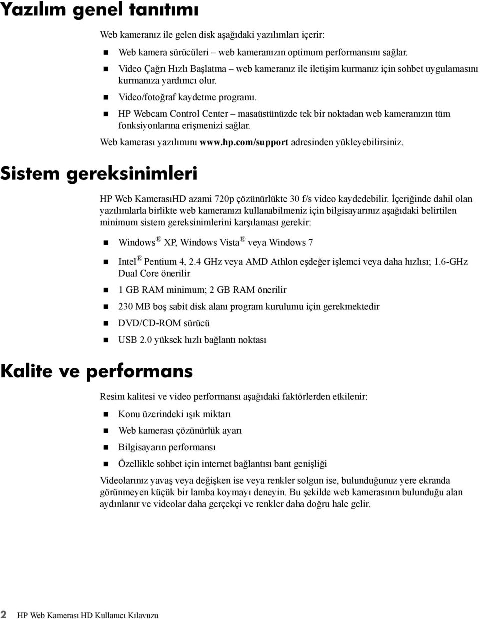 HP Webcam Control Center masaüstünüzde tek bir noktadan web kameranızın tüm fonksiyonlarına erişmenizi sağlar. Web kamerası yazılımını www.hp.com/support adresinden yükleyebilirsiniz.