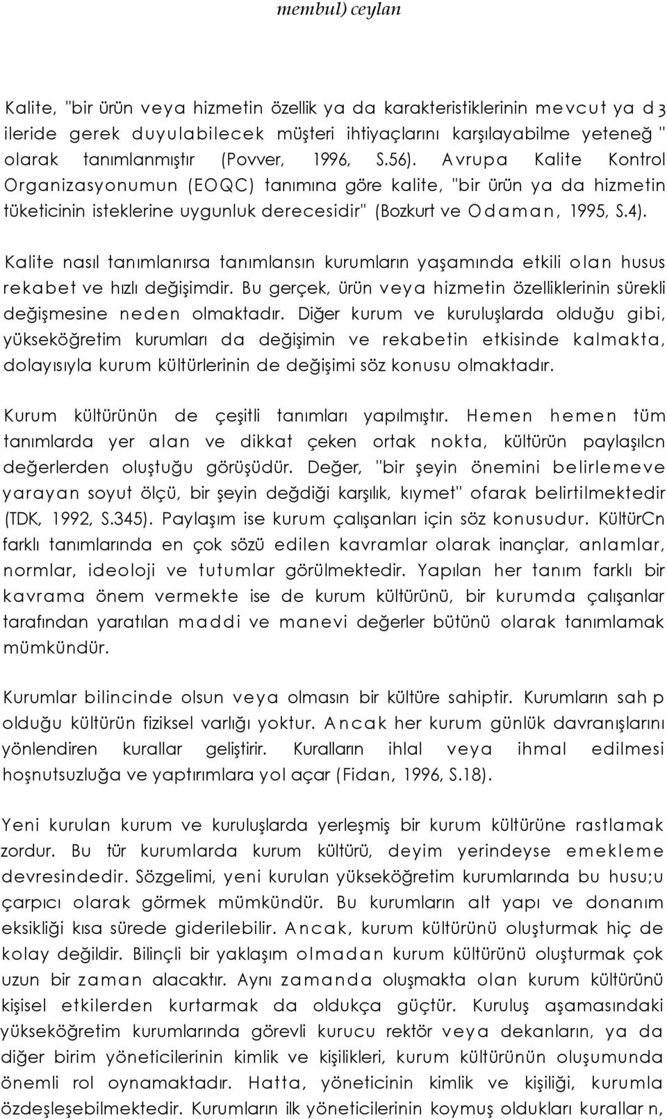 Kalite nasıl tanımlanırsa tanımlansın kurumların yaşamında etkili olan husus rekabet ve hızlı değişimdir. Bu gerçek, ürün veya hizmetin özelliklerinin sürekli değişmesine neden olmaktadır.