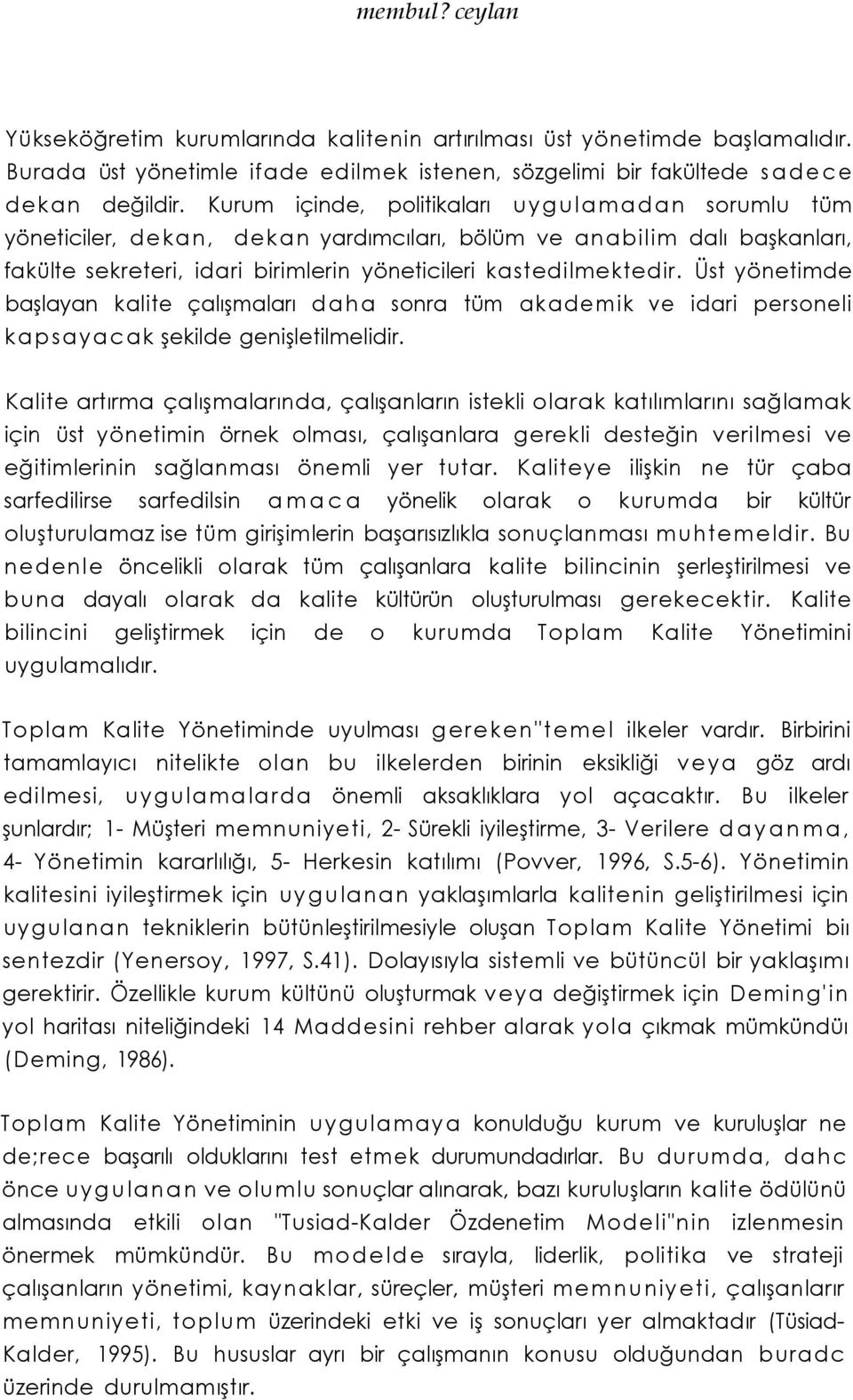 Üst yönetimde başlayan kalite çalışmaları daha sonra tüm akademik ve idari personeli kapsayacak şekilde genişletilmelidir.