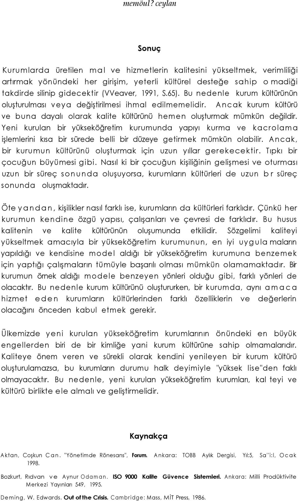 1991, S.65). Bu nedenle kurum kültürünün oluşturulması veya değiştirilmesi ihmal edilmemelidir. Ancak kurum kültürü ve buna dayalı olarak kalite kültürünü hemen oluşturmak mümkün değildir.