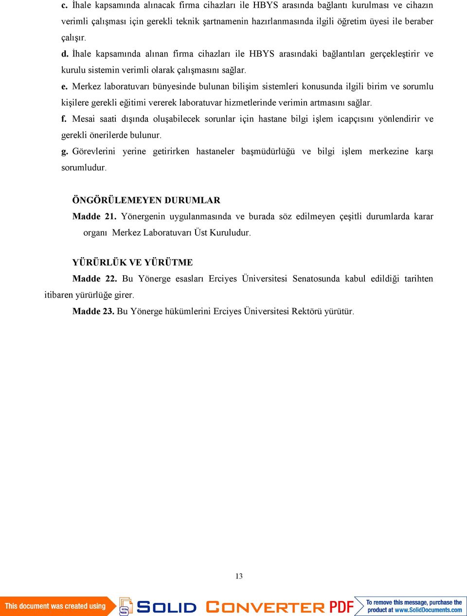 Merkez laboratuvarı bünyesinde bulunan bilişim sistemleri konusunda ilgili birim ve sorumlu kişilere gerekli eğitimi vererek laboratuvar hizmetlerinde verimin artmasını sağlar. f.