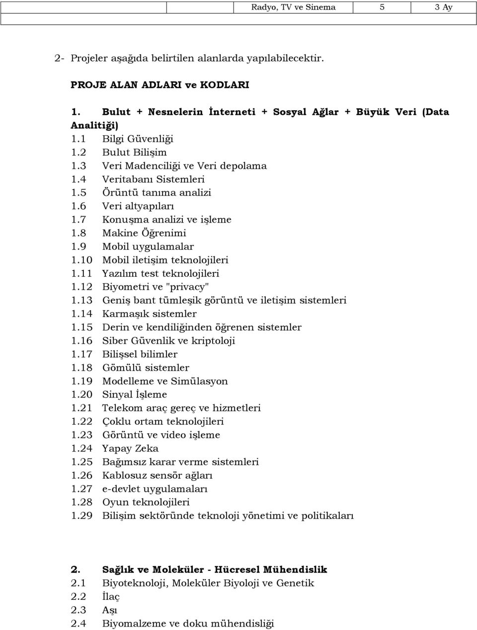 9 Mobil uygulamalar 1.10 Mobil iletişim teknolojileri 1.11 Yazılım test teknolojileri 1.12 Biyometri ve "privacy" 1.13 Geniş bant tümleşik görüntü ve iletişim sistemleri 1.14 Karmaşık sistemler 1.