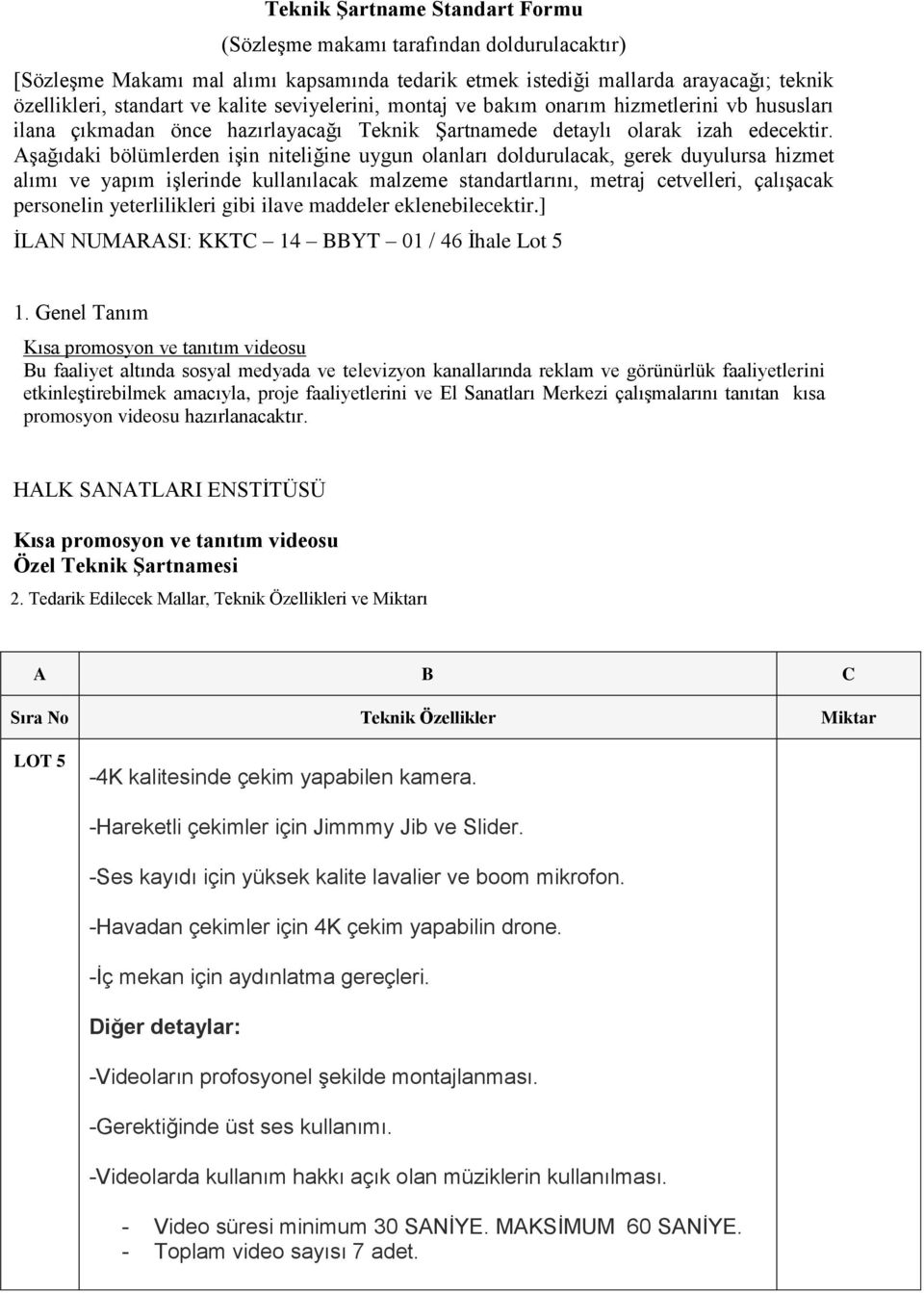 Aşağıdaki bölümlerden işin niteliğine uygun olanları doldurulacak, gerek duyulursa hizmet alımı ve yapım işlerinde kullanılacak malzeme standartlarını, metraj cetvelleri, çalışacak personelin