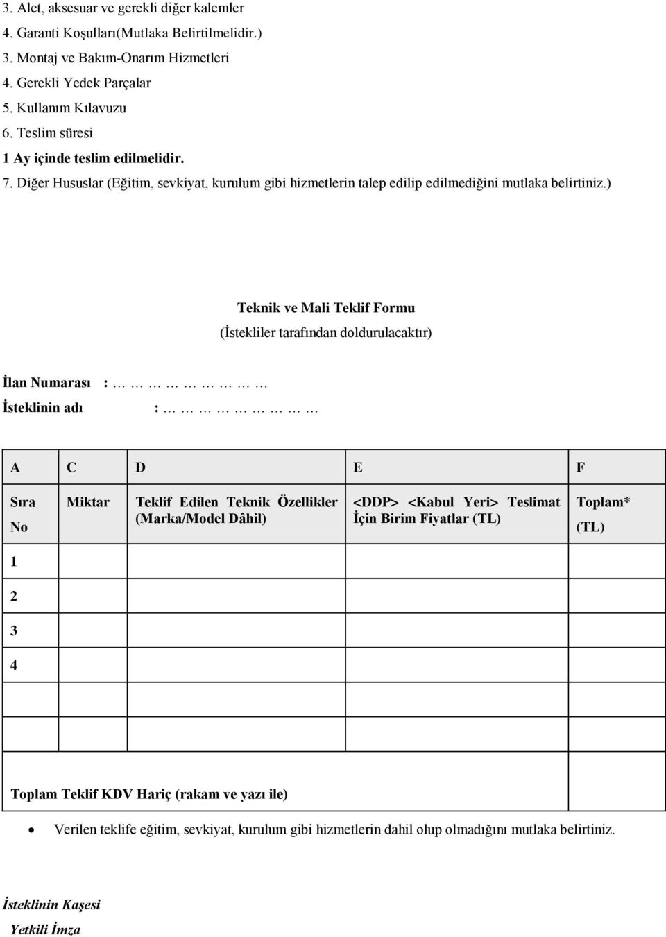 ) Teknik ve Mali Teklif Formu (İstekliler tarafından doldurulacaktır) İlan Numarası : İsteklinin adı : A C D E F Sıra No Miktar Teklif Edilen Teknik Özellikler (Marka/Model Dâhil) <DDP>