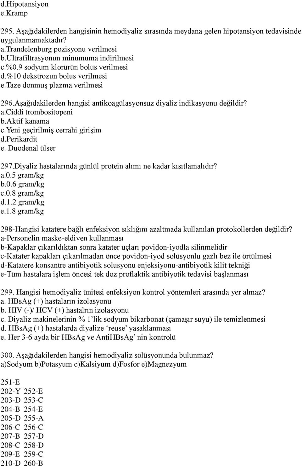 Aşağıdakilerden hangisi antikoagülasyonsuz diyaliz indikasyonu değildir? a.ciddi trombositopeni b.aktif kanama c.yeni geçirilmiş cerrahi girişim d.perikardit e. Duodenal ülser 297.