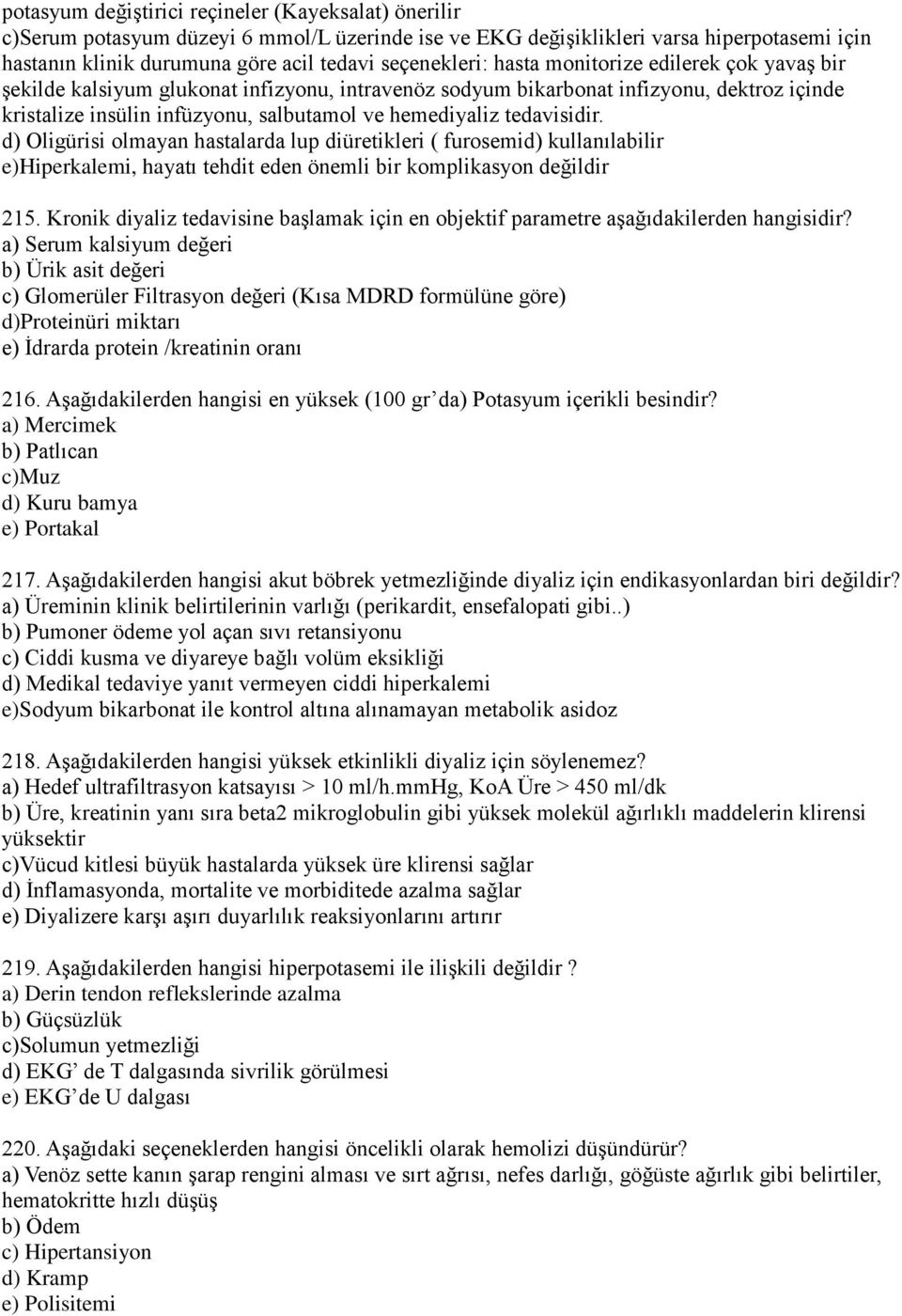 hemediyaliz tedavisidir. d) Oligürisi olmayan hastalarda lup diüretikleri ( furosemid) kullanılabilir e)hiperkalemi, hayatı tehdit eden önemli bir komplikasyon değildir 215.