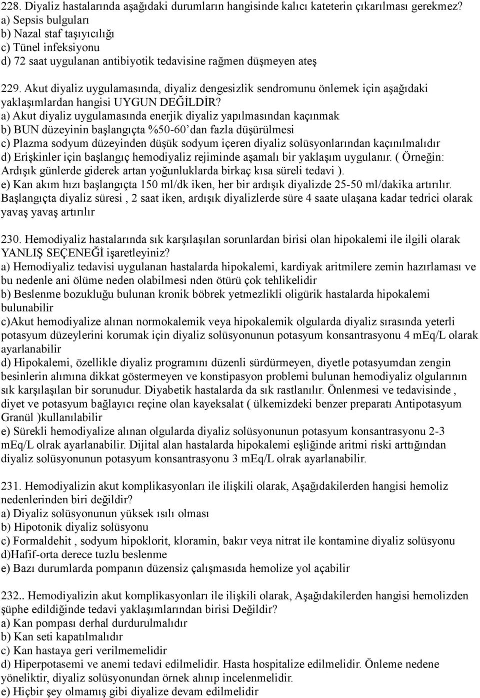 Akut diyaliz uygulamasında, diyaliz dengesizlik sendromunu önlemek için aşağıdaki yaklaşımlardan hangisi UYGUN DEĞİLDİR?