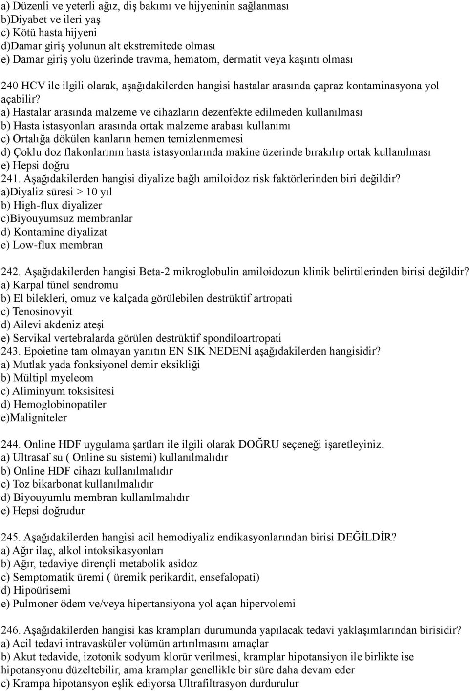 a) Hastalar arasında malzeme ve cihazların dezenfekte edilmeden kullanılması b) Hasta istasyonları arasında ortak malzeme arabası kullanımı c) Ortalığa dökülen kanların hemen temizlenmemesi d) Çoklu