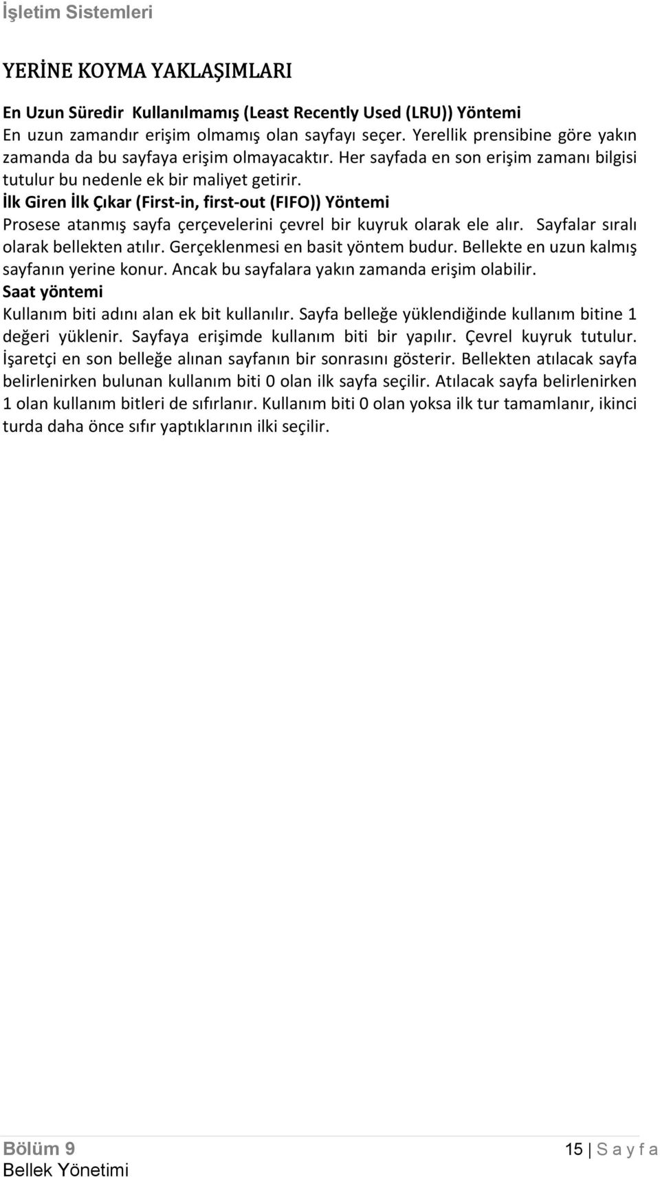 İlk Giren İlk Çıkar (First-in, first-out (FIFO)) Yöntemi Prosese atanmış sayfa çerçevelerini çevrel bir kuyruk olarak ele alır. Sayfalar sıralı olarak bellekten atılır.