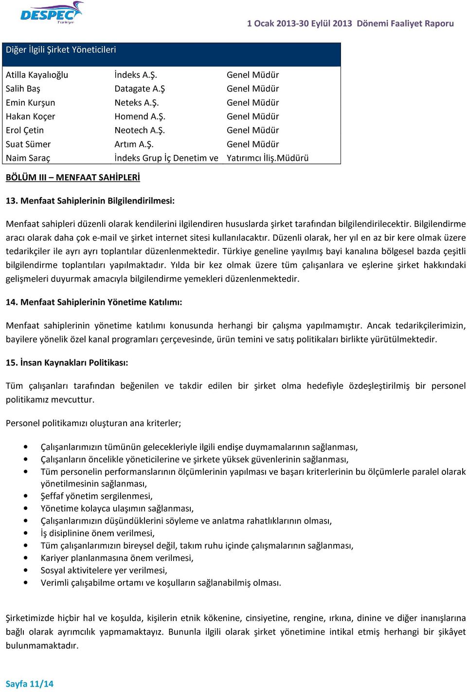 Menfaat Sahiplerinin Bilgilendirilmesi: Menfaat sahipleri düzenli olarak kendilerini ilgilendiren hususlarda şirket tarafından bilgilendirilecektir.