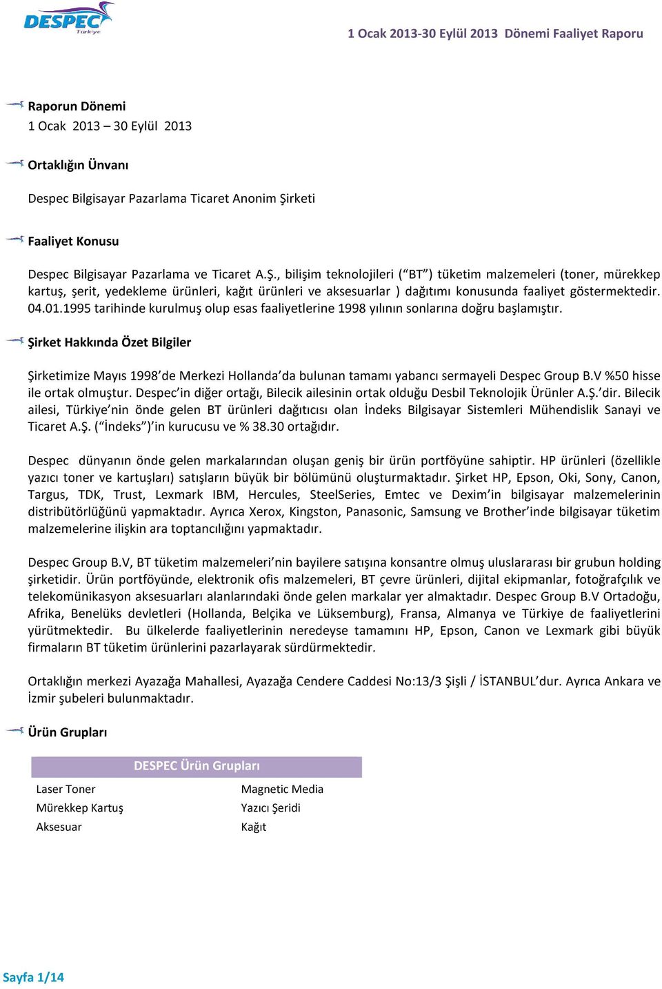 , bilişim teknolojileri ( BT ) tüketim malzemeleri (toner, mürekkep kartuş, şerit, yedekleme ürünleri, kağıt ürünleri ve aksesuarlar ) dağıtımı konusunda faaliyet göstermektedir. 04.01.