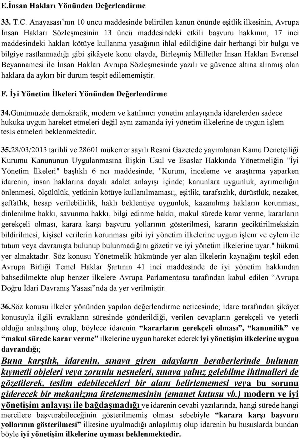 kullanma yasağının ihlal edildiğine dair herhangi bir bulgu ve bilgiye rastlanmadığı gibi şikâyete konu olayda, Birleşmiş Milletler İnsan Hakları Evrensel Beyannamesi ile İnsan Hakları Avrupa