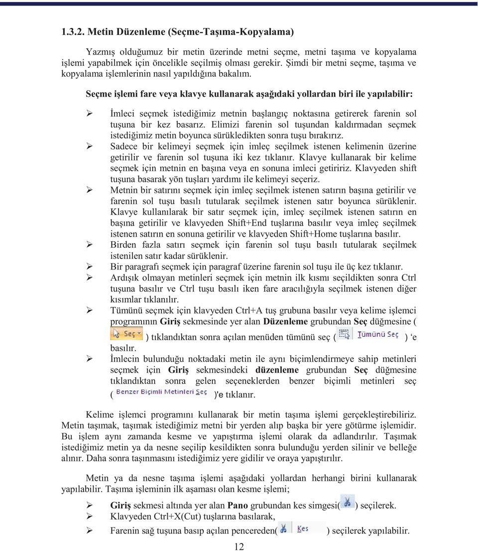 Seçme işlemi fare veya klavye kullanarak aşağıdaki yollardan biri ile yapılabilir: İmleci seçmek istediğimiz metnin başlangıç noktasına getirerek farenin sol tuşuna bir kez basarız.