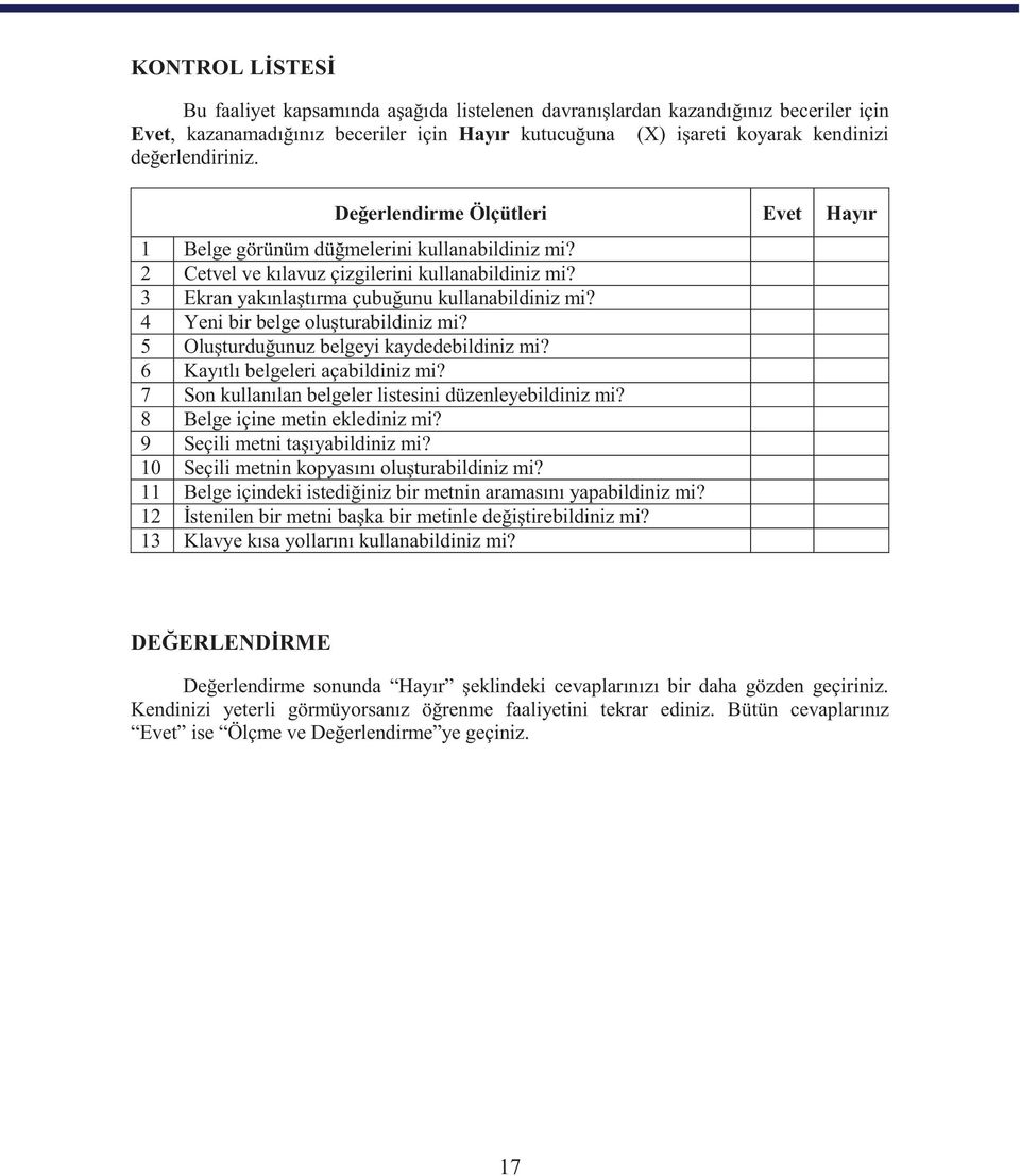 3 Ekran yakınlaştırma çubuğunu kullanabildiniz mi? 4 Yeni bir belge oluşturabildiniz mi? 5 Oluşturduğunuz belgeyi kaydedebildiniz mi? 6 Kayıtlı belgeleri açabildiniz mi?