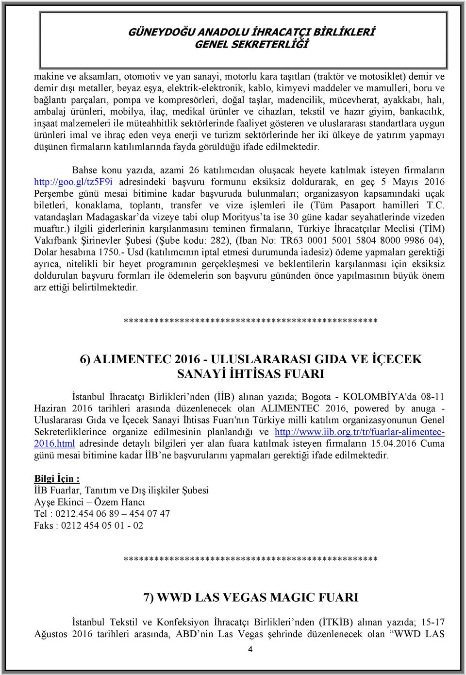 inşaat malzemeleri ile müteahhitlik sektörlerinde faaliyet gösteren ve uluslararası standartlara uygun ürünleri imal ve ihraç eden veya enerji ve turizm sektörlerinde her iki ülkeye de yatırım