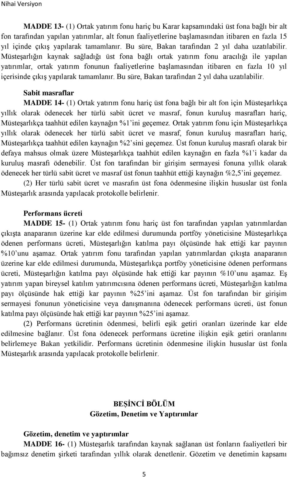 Müsteşarlığın kaynak sağladığı üst fona bağlı ortak yatırım fonu aracılığı ile yapılan yatırımlar, ortak yatırım fonunun faaliyetlerine başlamasından itibaren en fazla 10 yıl içerisinde çıkış  Sabit