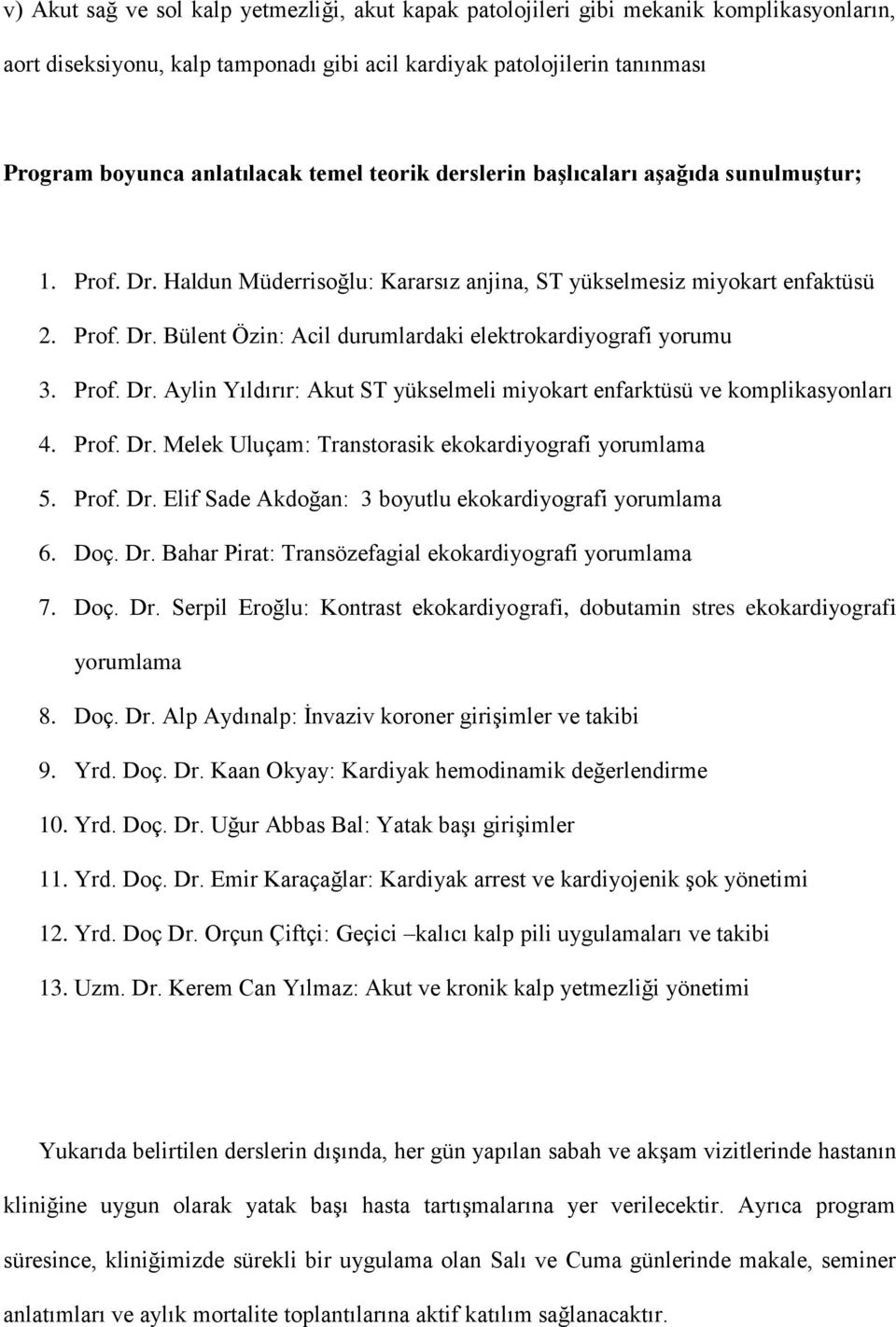 Prof. Dr. Aylin Yıldırır: Akut ST yükselmeli miyokart enfarktüsü ve komplikasyonları 4. Prof. Dr. Melek Uluçam: Transtorasik ekokardiyografi yorumlama 5. Prof. Dr. Elif Sade Akdoğan: 3 boyutlu ekokardiyografi yorumlama 6.