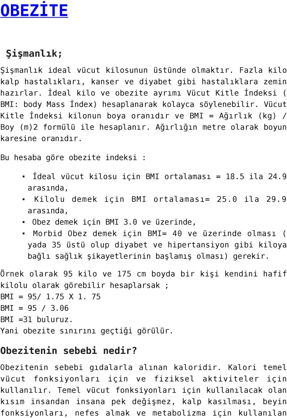 Vücut Kitle İndeksi kilonun boya oranıdır ve BMI = Ağırlık (kg) / Boy (m)2 formülü ile hesaplanır. Ağırlığın metre olarak boyun karesine oranıdır.